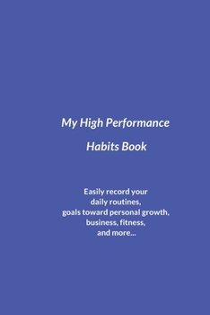 Paperback My High Performance Habits Book: Easily Record Your Daily Routines, Goals Toward Personal Growth, Business, Fitness, and More... Book