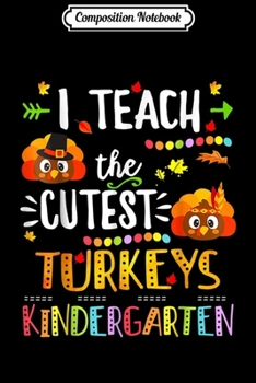 Composition Notebook: I Teach The Cutest Turkey Kindergarten Thanksgiving Teacher  Journal/Notebook Blank Lined Ruled 6x9 100 Pages