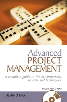 Hardcover Advanced Project Management: A Complete Guide to the Key Processes, Models and Techniques Book