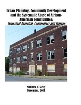 Paperback Urban Planning, Community Development and the Systematic Abuse of African- American Communities: Contextual Appraisal, Commentary and Critique Book