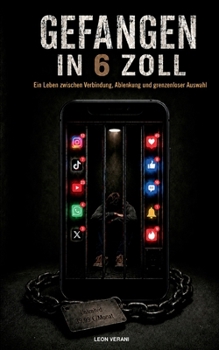 Gefangen in 6 Zoll: Ein Leben zwischen Verbindung, Ablenkung und grenzenloser Auswahl (German Edition)