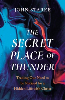 Paperback The Secret Place of Thunder: Trading Our Need to Be Noticed for a Hidden Life with Christ Book