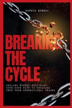 BREAKING THE CYCLE: Healing Wounds, Restoring Hope — Your Path to Breaking Free from Generational Trauma