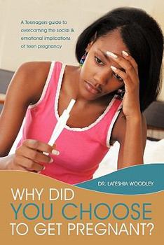 Paperback Why Did You Choose to Get Pregnant?: A Teenagers Guide to Overcoming the Social and Emotional Implications of Teen Pregnancy Book