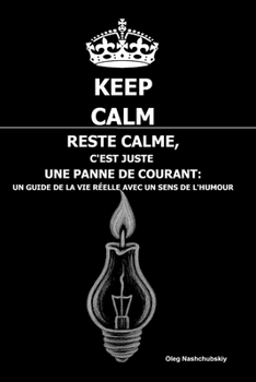 Reste calme, C'est juste une panne de courant : Un guide de la vie réelle avec un sens de l'humour ([FR] Manuel de survie authentique) (French Edition)