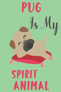 Pug is my spirit animal: Pug gifts for girls,women,kids & pug lovers:cute blank Lined notebook/Journal to write in.