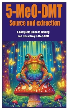 Paperback 5-MeO-DMT Source and extraction: A Complete Guide to Finding and extracting 5-MeO-DMT Book