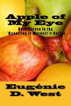 Apple of My Eye - Book #11 of the Reporting Is Murder