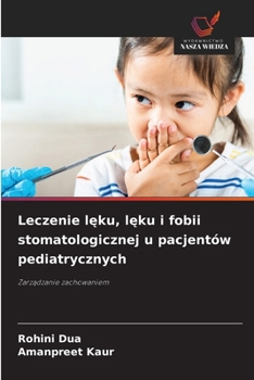 Leczenie leku, leku i fobii stomatologicznej u pacjentów pediatrycznych (Polish Edition)