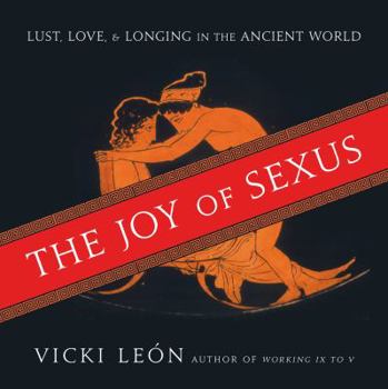 Paperback The Joy of Sexus: Lust, Love, & Longing in the Ancient World Book