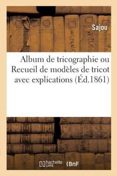 Paperback Album de Tricographie Ou Recueil de Modèles de Tricot Avec Explications [French] Book
