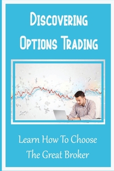 Paperback Discovering Options Trading: Learn How To Choose The Great Broker: Learn About Options Trading Book