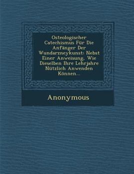 Paperback Osteologischer Catechismus Fur Die Anfanger Der Wundarzneykunst: Nebst Einer Anweisung, Wie Dieselben Ihre Lehrjahre Nutzlich Anwenden Konnen... Book