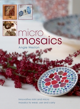 Hardcover Micro Mosaics: Innovative Mini and Micro Mosaics to Wear, Use and Carry Book