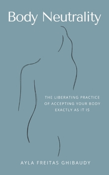 Paperback Body Neutrality: The Liberating Practice of Accepting Your Body Exactly as It Is Book