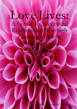 Paperback Love Lives: a guide to succesful relationship through communication, spirituality, and empathy. Book