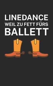 Linedance weil zu Fett fürs Ballett: Notizbuch für Linedance Tänzer mit Spruch. 120 Seiten Liniert mit Seitenzahlen. Für Notizen oder als Geschenk. (German Edition)