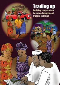 Paperback Trading Up: Building Cooperation Between Farmers and Traders in Africa Book