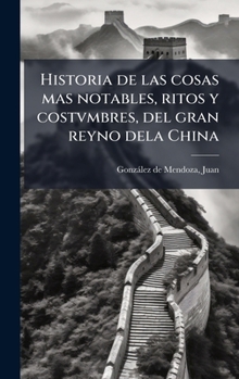 Historia de las cosas mas notables, ritos y costvmbres, del gran reyno dela China (Spanish Edition)