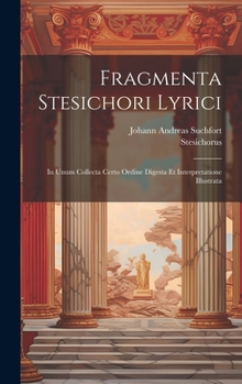 Hardcover Fragmenta Stesichori Lyrici: In Unum Collecta Certo Ordine Digesta Et Interpretatione Illustrata [Latin] Book