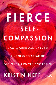 Hardcover Fierce Self-Compassion: How Women Can Harness Kindness to Speak Up, Claim Their Power, and Thrive Book