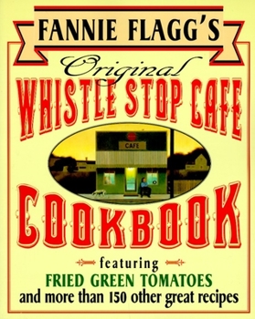 Paperback Fannie Flagg's Original Whistle Stop Cafe Cookbook: Featuring: Fried Green Tomatoes, Southern Barbecue, Banana Split Cake, and Many Other Great Recipe Book