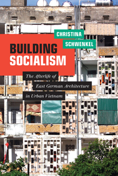 Paperback Building Socialism: The Afterlife of East German Architecture in Urban Vietnam Book