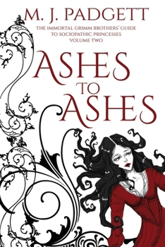 Ashes to Ashes - Book #2 of the Immortal Grimm Brothers' Guide to Sociopathic Princesses