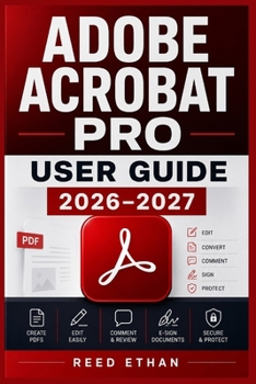 Paperback Adobe Acrobat Pro User Guide 2026-2027: Complete Training for Beginners to Professionals - File Conversion, E-Signing, Fillable Forms, OCR, and Batch Book