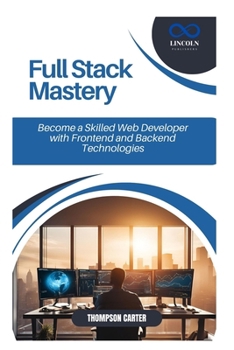 Full Stack Mastery: Become a Skilled Web Developer with Frontend and Backend Technologies