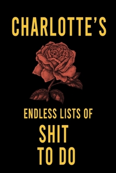 Charlotte's Endless Lists of Shit to do  : Lined Writing Notebook Journal with Personalized Name Quote, 120 Pages,(6x9), Simple Freen Flower With Black Text ... Women, School Teacher, mom, wife, aunt.