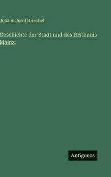 Hardcover Geschichte der Stadt und des Bisthums Mainz [German] Book