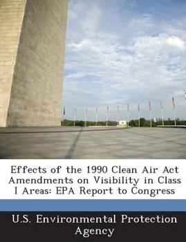 Effects of the 1990 Clean Air Act Amendments on Visibility in Class I Areas: EPA Report to Congress