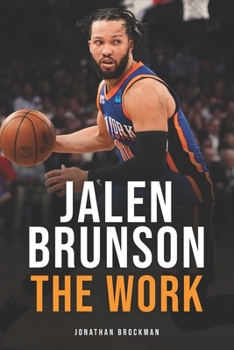 Jalen Brunson: The Work: How an Overlooked Underdog Became the King of New York