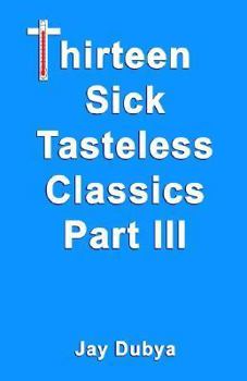 Hardcover Thirteen Sick Tasteless Classics, Part III Book