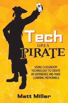 Paperback Tech Like a PIRATE: Using Classroom Technology to Create an Experience and Make Learning Memorable Book