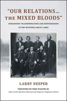 Hardcover Our Relations...the Mixed Bloods: Indigenous Transformation and Dispossession in the Western Great Lakes Book