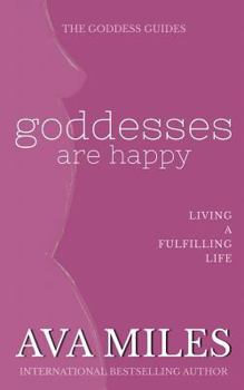 Paperback Goddesses Are Happy: Living a Fulfilling Life (The Goddess Guides to Being A Woman) Book