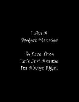 Paperback I Am A Project Manager To Save Time Let's Just Assume I'm Always Right: Line Notebook Handwriting Practice Paper Workbook Book