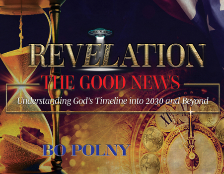 Hardcover Revelation the Good News: Understanding God's Timeline Into 2030 and Beyond Book
