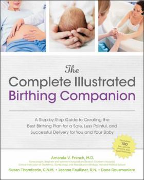 Paperback The Complete Illustrated Birthing Companion: A Step-By-Step Guide to Creating the Best Birthing Plan for a Safe, Less Painful, and Successful Delivery Book