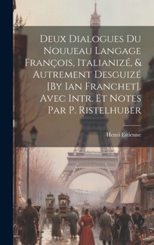 Deux Dialogues Du Nouueau Langage François, Italianizé, & Autrement Desguizé [By Ian Franchet]. Avec Intr. Et Notes Par P. Ristelhuber (French Edition)