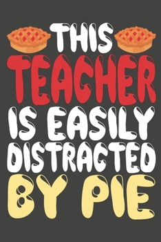 Paperback This Teacher Is Easily Distracted By Pie: Teacher Pie Gifts Blank Lined Notebooks, Journals, Planners and Diaries to Write In - For Teacher and Pie Lo Book