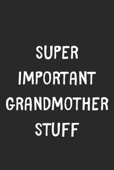 Paperback Super Important Grandmother Stuff: Lined Journal, 120 Pages, 6 x 9, Funny Grandmother Gift Idea, Black Matte Finish (Super Important Grandmother Stuff Book