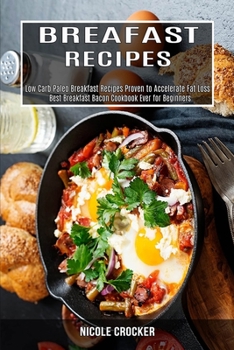 Paperback Breakfast Recipes: Low Carb Paleo Breakfast Recipes Proven to Accelerate Fat Loss (Best Breakfast Bacon Cookbook Ever for Beginners) Book