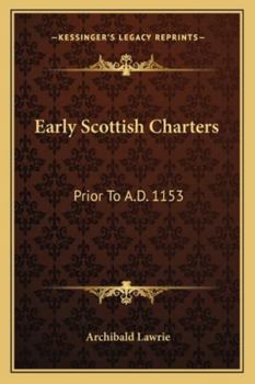 Early Scottish Charters: Prior to A. D. 1153 (Classic Reprint)