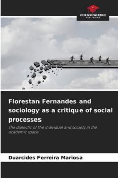 Florestan Fernandes and sociology as a critique of social processes: The dialectic of the individual and society in the academic space