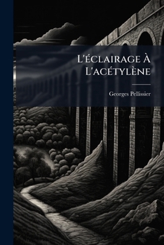 Paperback L'éclairage À L'acétylène: Historique- Fabrication-appareils- Applications- Dangers... [French] Book