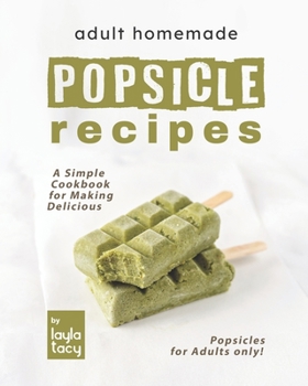Paperback Adult Homemade Popsicle Recipes: A Simple Cookbook for Making Delicious Popsicles for Adults only! Book