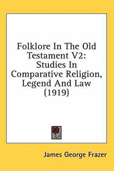 Folklore in the Old Testament, Vol 2: Studies in Comparative Religion, Legend and Law - Book #2 of the Folklore in the Old Testament: Studies in Comparative Religion, Legend and Law